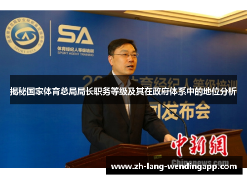 揭秘国家体育总局局长职务等级及其在政府体系中的地位分析 揭秘国家体育总局局长职务等级及其在政府体系中的地位分析