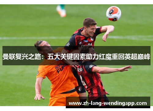 曼联复兴之路：五大关键因素助力红魔重回英超巅峰