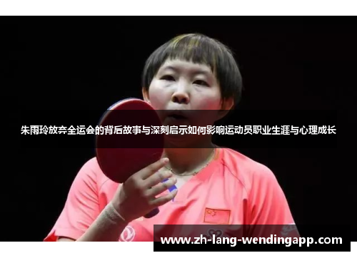朱雨玲放弃全运会的背后故事与深刻启示如何影响运动员职业生涯与心理成长 朱雨玲放弃全运会的背后故事与深刻启示如何影响运动员职业生涯与心理成长