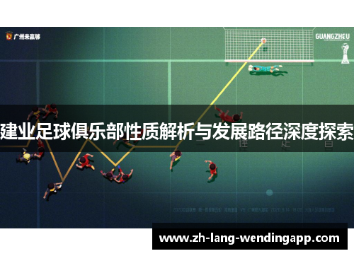 建业足球俱乐部性质解析与发展路径深度探索 建业足球俱乐部性质解析与发展路径深度探索