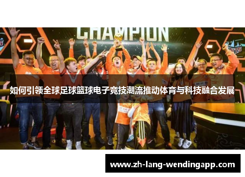 如何引领全球足球篮球电子竞技潮流推动体育与科技融合发展