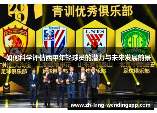 如何科学评估西甲年轻球员的潜力与未来发展前景