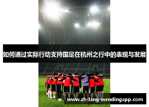 如何通过实际行动支持国足在杭州之行中的表现与发展