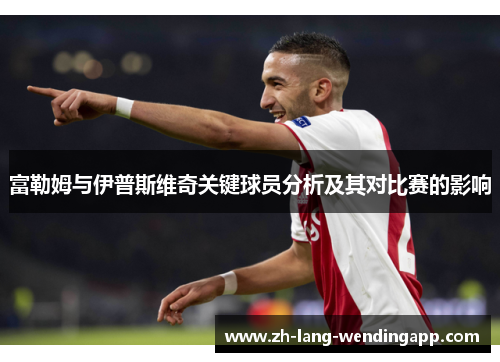 富勒姆与伊普斯维奇关键球员分析及其对比赛的影响