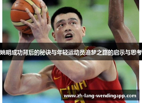 姚明成功背后的秘诀与年轻运动员追梦之路的启示与思考