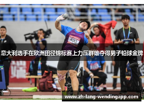意大利选手在欧洲田径锦标赛上力压群雄夺得男子铅球金牌