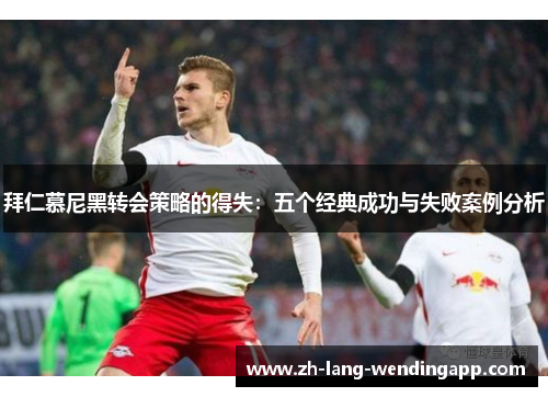 拜仁慕尼黑转会策略的得失：五个经典成功与失败案例分析