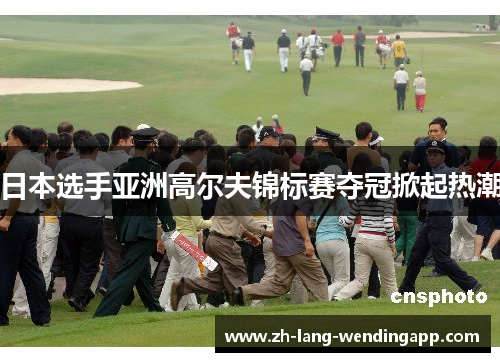 日本选手亚洲高尔夫锦标赛夺冠掀起热潮 日本选手亚洲高尔夫锦标赛夺冠掀起热潮