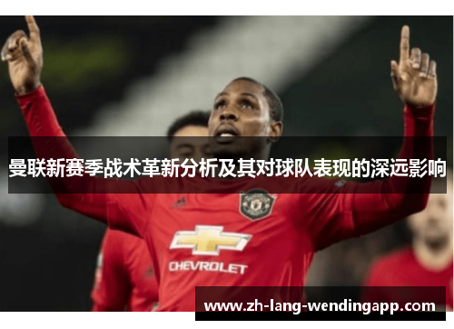曼联新赛季战术革新分析及其对球队表现的深远影响