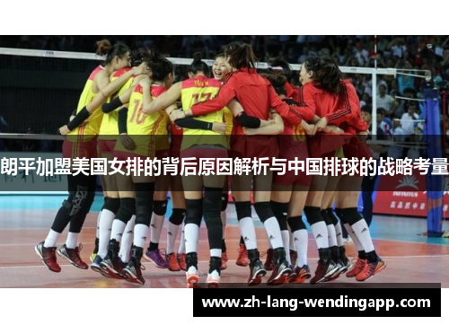 朗平加盟美国女排的背后原因解析与中国排球的战略考量