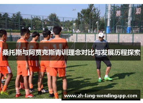 桑托斯与阿贾克斯青训理念对比与发展历程探索