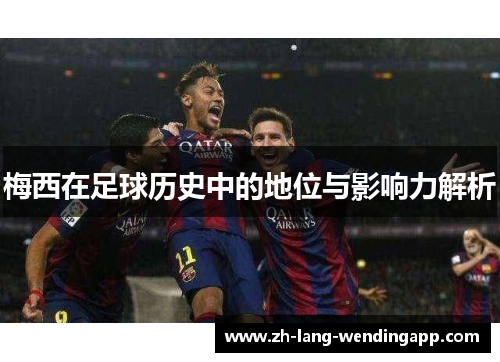 梅西在足球历史中的地位与影响力解析
