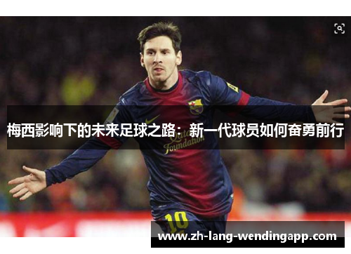 梅西影响下的未来足球之路：新一代球员如何奋勇前行