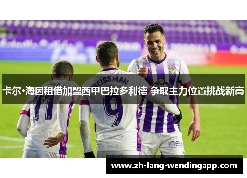 卡尔·海因租借加盟西甲巴拉多利德 争取主力位置挑战新高