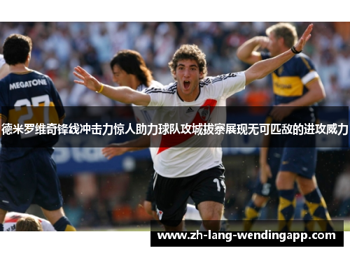 德米罗维奇锋线冲击力惊人助力球队攻城拔寨展现无可匹敌的进攻威力