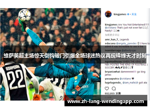 维萨英超主场惊天倒钩破门引爆全场球迷热议再现锋线天才时刻