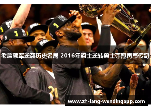 老詹领军逆袭历史名局 2016年骑士逆转勇士夺冠再写传奇