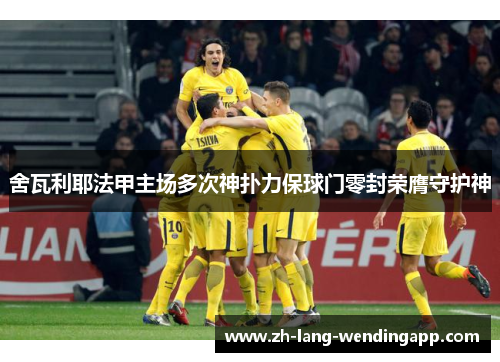 舍瓦利耶法甲主场多次神扑力保球门零封荣膺守护神