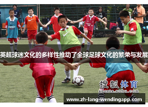 英超球迷文化的多样性推动了全球足球文化的繁荣与发展
