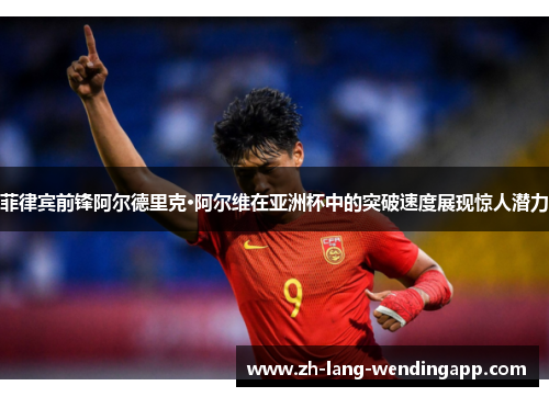菲律宾前锋阿尔德里克·阿尔维在亚洲杯中的突破速度展现惊人潜力