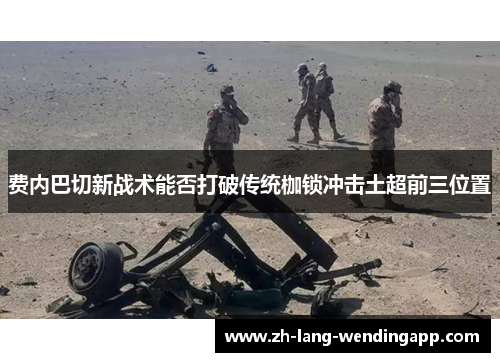 费内巴切新战术能否打破传统枷锁冲击土超前三位置