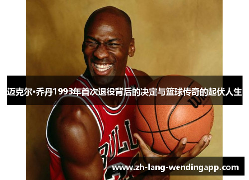 迈克尔·乔丹1993年首次退役背后的决定与篮球传奇的起伏人生