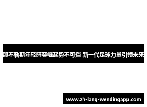 那不勒斯年轻阵容崛起势不可挡 新一代足球力量引领未来