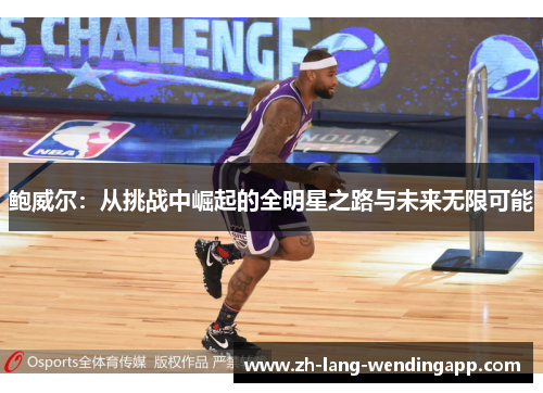 鲍威尔：从挑战中崛起的全明星之路与未来无限可能