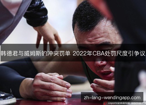 韩德君与威姆斯的冲突罚单 2022年CBA处罚尺度引争议